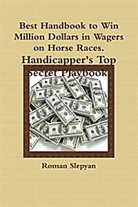 Best Handbook to Win Million Dollars in Wagers on Horse Races. Handicappers Top Secret Playbook. (Paperback)