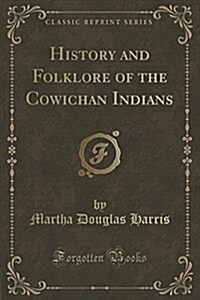 History and Folklore of the Cowichan Indians (Classic Reprint) (Paperback)