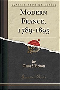 Modern France, 1789-1895 (Classic Reprint) (Paperback)