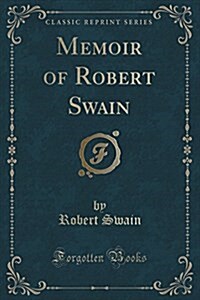 Memoir of Robert Swain (Classic Reprint) (Paperback)