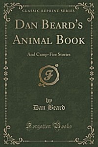Dan Beards Animal Book: And Camp-Fire Stories (Classic Reprint) (Paperback)
