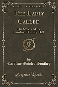 The Early Called: The Stoic, and the Lansbys of Lansby Hall (Classic Reprint) (Paperback)