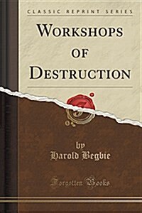 Workshops of Destruction (Classic Reprint) (Paperback)