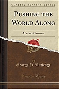 Pushing the World Along: A Series of Sermons (Classic Reprint) (Paperback)
