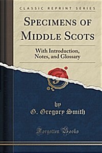 Specimens of Middle Scots: With Introduction, Notes, and Glossary (Classic Reprint) (Paperback)