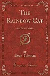 The Rainbow Cat: And Other Stories (Classic Reprint) (Paperback)
