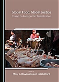 Global Food, Global Justice: Essays on Eating Under Globalization (Hardcover)