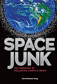 Space Junk: The Dangers of Polluting Earths Orbit (Library Binding)