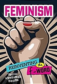 Feminism: Reinventing the F-Word (Library Binding)