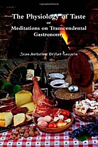 The Physiology of Taste: Or Meditations on Transcendental Gastronomy (Paperback)