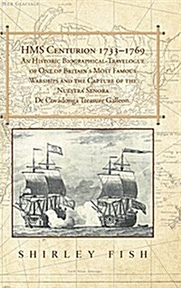 HMS Centurion 1733-1769 an Historic Biographical-Travelogue of One of Britains Most Famous Warships and the Capture of the Nuestra Senora de Covadong (Hardcover)
