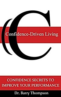 Confidence-Driven Living: Confidence Secrets to Improve Your Performance (Paperback)