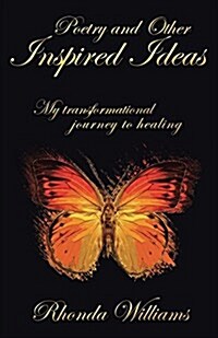 Poetry and Other Inspired Ideas: My Transformational Journey to Healing (Paperback)