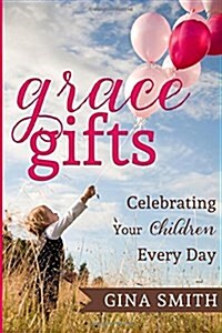 Grace Gifts: Celebrating Your Children Every Day (Paperback)