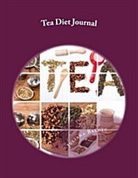Tea Diet Journal: Your Own Personalized Diet Journal to Maximize & Fast Track Your Tea Diet Results (Paperback)