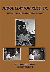 Judge Clayton Rose, Sr.: The Boy from the Great Black Swamp (Paperback)