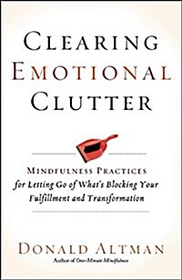 Clearing Emotional Clutter: Mindfulness Practices for Letting Go of Whats Blocking Your Fulfillment and Transformation (Paperback)