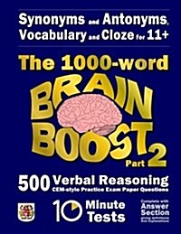Synonyms and Antonyms, Vocabulary and Cloze: The 1000 Word 11+ Brain Boost Part 2: 500 More Cem Style Verbal Reasoning Exam Paper Questions in 10 Minu (Paperback)