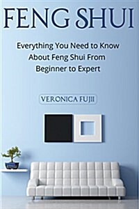 Feng Shui: Everything You Need to Know about Feng Shui from Beginner to Expert (Paperback)