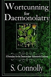 Wortcunning for Daemonolatry: A Formulary for the Daemonolater Alchemist and Gardener (Paperback)