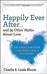 Happily Ever After...and 39 Other Myths about Love: Breaking Through to the Relationship of Your Dreams (Paperback)