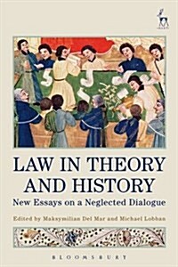 Law in Theory and History : New Essays on a Neglected Dialogue (Hardcover)