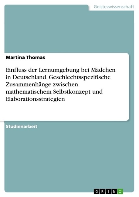 Einfluss der Lernumgebung bei M?chen in Deutschland. Geschlechtsspezifische Zusammenh?ge zwischen mathematischem Selbstkonzept und Elaborationsstrat (Paperback)