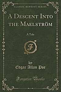 A Descent Into the Maelstrom: A Tale (Classic Reprint) (Paperback)