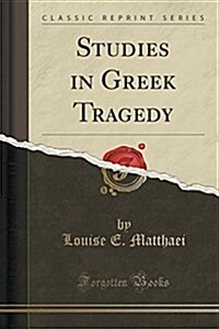 Studies in Greek Tragedy (Classic Reprint) (Paperback)