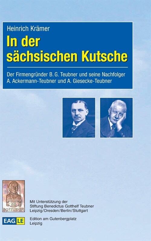 In der s?hsischen Kutsche: Der Firmengr?der B.G. Teubner und seine Nachfolger A. Ackermann-Teubner und A. Giesecke-Teubner (Hardcover)