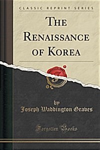 The Renaissance of Korea (Classic Reprint) (Paperback)