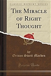 The Miracle of Right Thought (Classic Reprint) (Paperback)