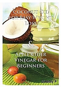 Coconut Oil for Easy Weight Loss & Apple Cider Vinegar for Beginners (Hardcover)