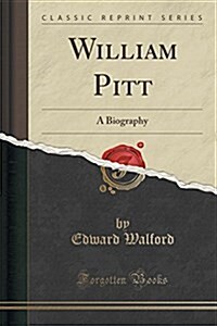 William Pitt: A Biography (Classic Reprint) (Paperback)