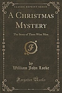 A Christmas Mystery: The Story of Three Wise Men (Classic Reprint) (Paperback)