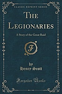 The Legionaries: A Story of the Great Raid (Classic Reprint) (Paperback)