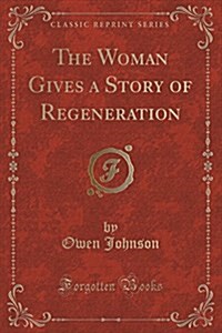 The Woman Gives a Story of Regeneration (Classic Reprint) (Paperback)