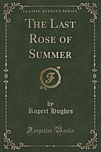 The Last Rose of Summer (Classic Reprint) (Paperback)