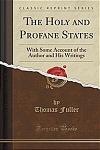The Holy and Profane States: With Some Account of the Author and His Writings (Classic Reprint) (Paperback)