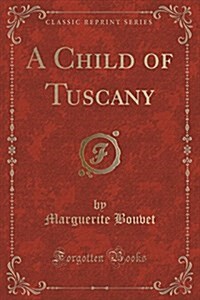 A Child of Tuscany (Classic Reprint) (Paperback)