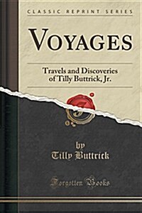 Voyages: Travels and Discoveries of Tilly Buttrick, Jr. (Classic Reprint) (Paperback)