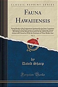 Fauna Hawaiiensis, Vol. 1: Being Results of the Explorations Instituted by the Joint Committee Appointed by the Royal Society of London for Promo (Paperback)