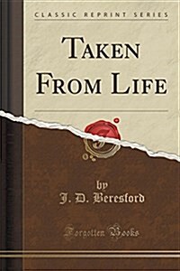 Taken from Life (Classic Reprint) (Paperback)
