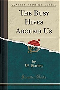 The Busy Hives Around Us (Classic Reprint) (Paperback)