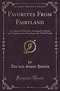 Favorites from Fairyland: An Approved Selection Arranged for Home and Supplementary Reading in the Third Grade (Classic Reprint) (Paperback)