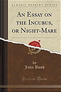 An Essay on the Incubus, or Night-Mare (Classic Reprint) (Paperback)