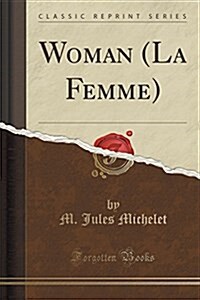 Woman (La Femme) (Classic Reprint) (Paperback)