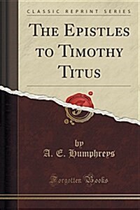 The Epistles to Timothy Titus (Classic Reprint) (Paperback)