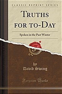 Truths for To-Day: Spoken in the Past Winter (Classic Reprint) (Paperback)