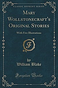 Mary Wollstonecrafts Original Stories: With Five Illustrations (Classic Reprint) (Paperback)